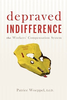 Depraved Indifference: The Workers' Compensation System by Woeppel, Patrice