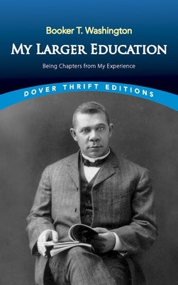 My Larger Education: Being Chapters from My Experience by Washington, Booker T.