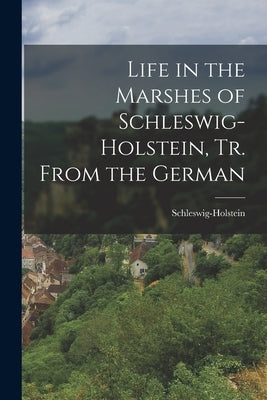 Life in the Marshes of Schleswig-Holstein, Tr. From the German by Schleswig-Holstein