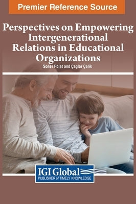 Perspectives on Empowering Intergenerational Relations in Educational Organizations by Polat, Soner