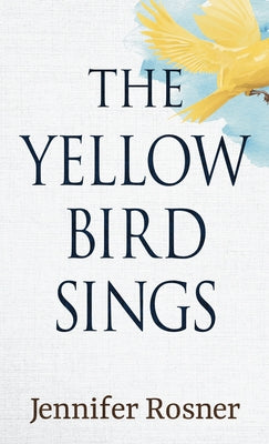 The Yellow Bird Sings by Rosner, Jennifer