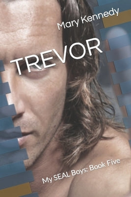 Trevor: My SEAL Boys: Book Five by Kennedy, Mary