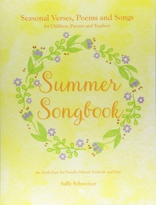 Summer Songbook: Seasonal Verses, Poems, and Songs for Children, Parents, and Teachers: An Anthology for Family, School, Festivals, and by Schweizer, Sally