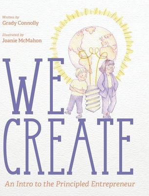 We Create: An Intro to the Principled Entrepreneur by Connolly, Grady