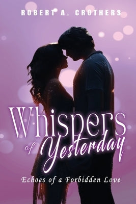 Whispers of Yesterday: Echoes of a Forbidden Love by Crothers, Robert A.