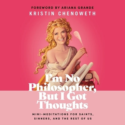 I'm No Philosopher, But I Got Thoughts: Mini-Meditations for Saints, Sinners, and the Rest of Us by Chenoweth, Kristin