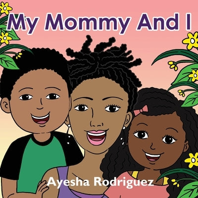 My Mommy and I by Rodriguez, Ayesha