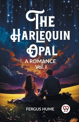 The Harlequin Opal A Romance Vol. I by Hume, Fergus