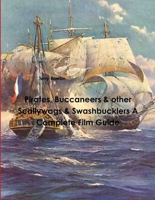 Pirates, Buccaneers & other Scallywags & Swashbucklers A Complete Film Guide by Rowan, Terry