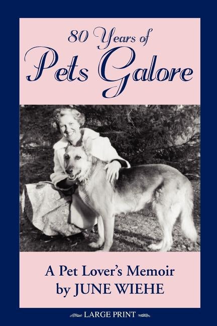 80 Years of Pets Galore - A Pet Lover's Memoir by Wiehe, June