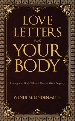 Love Letters for Your Body: Loving Your Body When It Doesn't Work Properly by Lindenmuth, Wendi M.