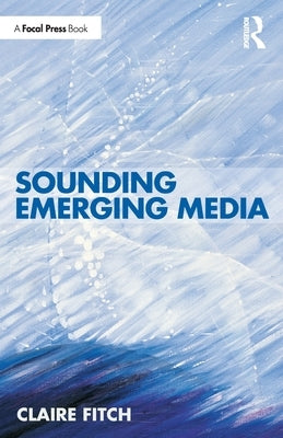 Sounding Emerging Media by Fitch, Claire