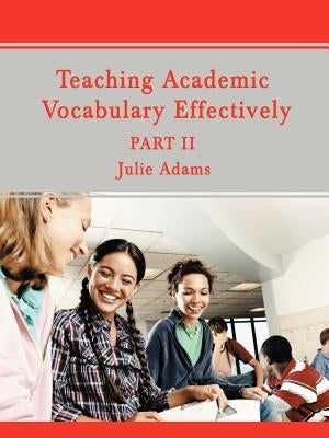 Teaching Academic Vocabulary Effectively: Part II by Adams, Julie