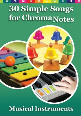 30 Simple Songs for ChromaNotes Musical Instruments: Music for Beginners by Winter, Helen