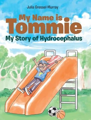 My Name is Tommie: My Story of Hydrocephalus by Gressel-Murray, Julia