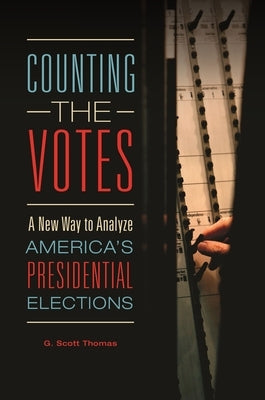 Counting the Votes: A New Way to Analyze America's Presidential Elections by Thomas, G. Scott