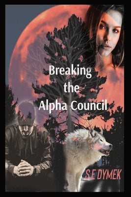 Breaking the Alpha Council by Dymek, S. E.