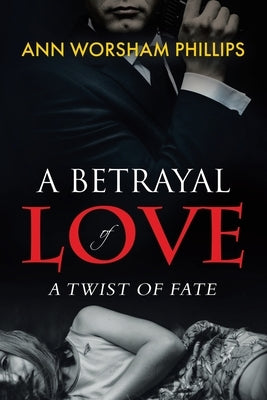 A Betrayal of Love: A Twist of Fate by Worsham Phillips, Ann