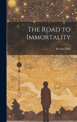 The Road to Immortality by Paul, Brother