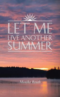 Let Me Live Another Summer by Rauth, Monika