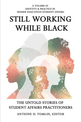 Still Working While Black: The Untold Stories of Student Affairs Practitioners by Tomlin, Antione D.