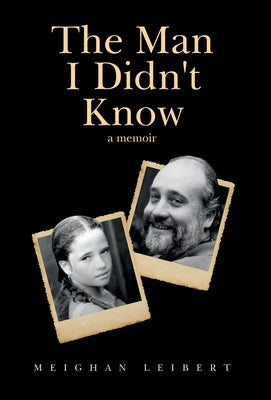 The Man I Didn't Know: A Memoir by Leibert, Meighan