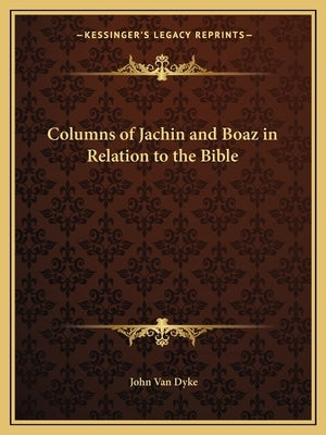 Columns of Jachin and Boaz in Relation to the Bible by Van Dyke, John