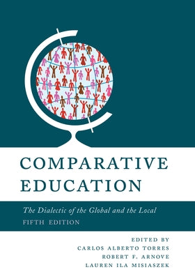 Comparative Education: The Dialectic of the Global and the Local by Torres, Carlos Alberto