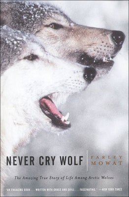 Never Cry Wolf: Amazing True Story of Life Among Artic Wolves by Mowat, Farley