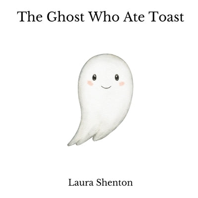 The Ghost Who Ate Toast by Shenton, Laura