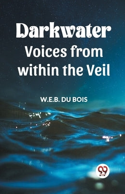 Darkwater Voices From Within The Veil by Du Bois, W. E. B.