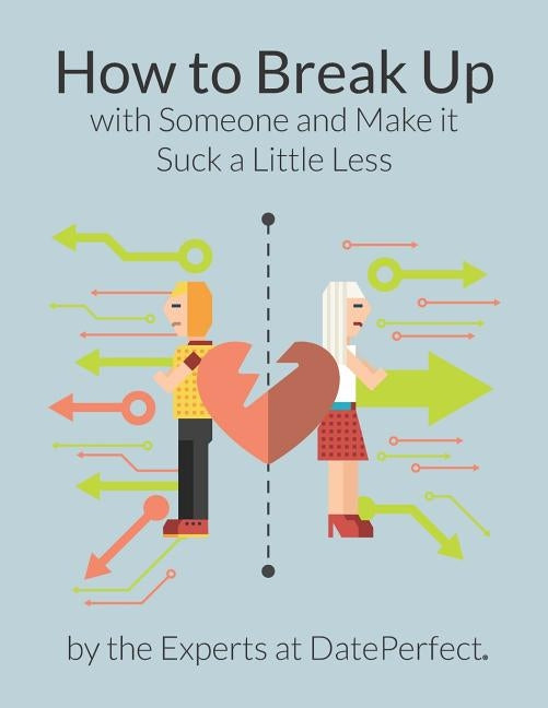 How to Break up with Someone and Make It Suck a Little Less by Dateperfect, Expert