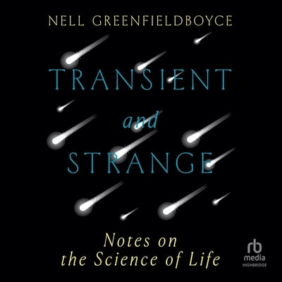 Transient and Strange: Notes on the Science of Life by Greenfieldboyce, Nell