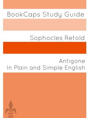 Antigone In Plain and Simple English by Bookcaps