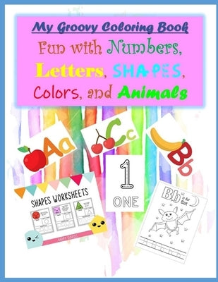 My Groovy Coloring Book Fun with Numbers, Letters, Shapes, Colors, and Animals by Mutalib, Abdul