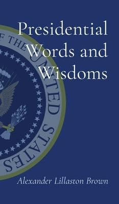 Presidential Words and Wisdoms by Brown, Alexander Lillaston