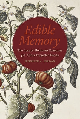 Edible Memory: The Lure of Heirloom Tomatoes and Other Forgotten Foods by Jordan, Jennifer A.