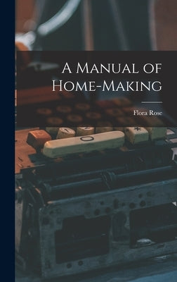 A Manual of Home-Making by Rose, Flora