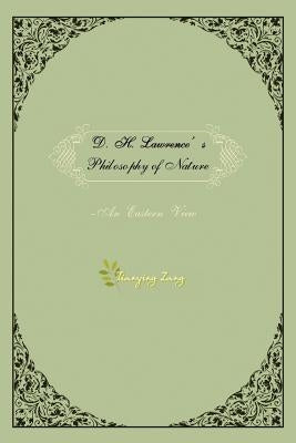 D.H.Lawrence's Philosophy of Nature: An Eastern View by Zang, Tianying