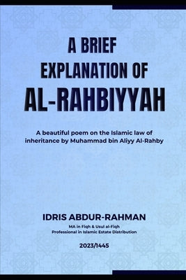 A Brief Explanation of Al-Rahbiyyah: A poem on the Islamic Law of Inheritance by Abdur-Rahman, Idris