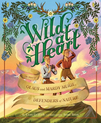 Wild at Heart: The Story of Olaus and Mardy Murie, Defenders of Nature by Griffith, Evan