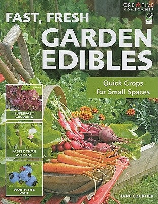 Fast, Fresh Garden Edibles: Quick Crops for Small Spaces by Courtier, Jane