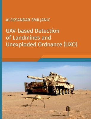 UAV-based Detection of Landmines and Unexploded Ordnance (UXO) by Smiljanic, Aleksandar