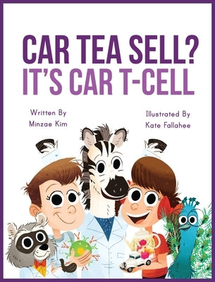 Car Tea Sell? It's CAR T-Cell: A Story About Cancer Immunotherapy for Children by Kim, Minzae