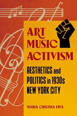 Art Music Activism: Aesthetics and Politics in 1930s New York City by Fava, Maria Cristina