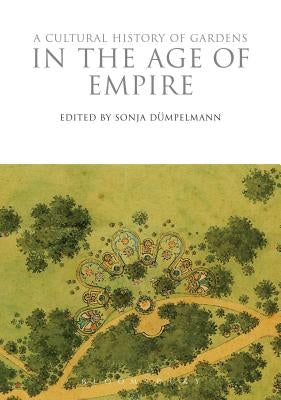 A Cultural History of Gardens in the Age of Empire by D?mpelmann, Sonja