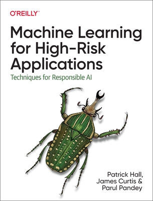 Machine Learning for High-Risk Applications: Techniques for Responsible AI by Hall, Patrick