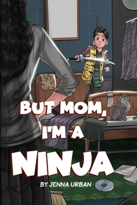 But Mom, I'm a Ninja by Urban, Jenna