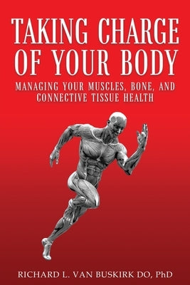 Taking Charge of Your Body: Managing Your Muscles, Bones, and Connective Tissue Health by Van Buskirk Do, Richard L.