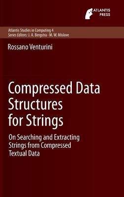 Compressed Data Structures for Strings: On Searching and Extracting Strings from Compressed Textual Data by Venturini, Rossano